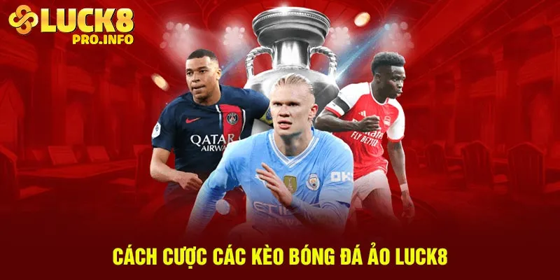 Cách cược các kèo bóng đá ảo Luck8