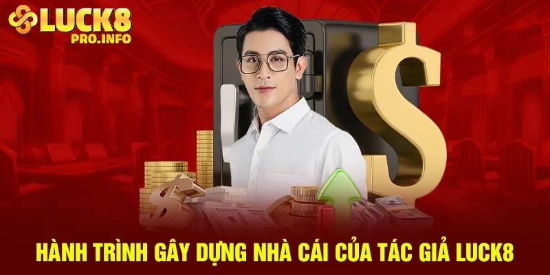 Hành trình gây dựng nhà cái của tác giả Luck8