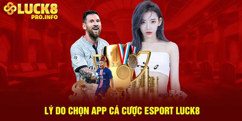 Lý do chọn app cá cược esport Luck8