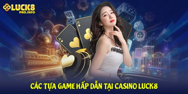 Các tựa game hấp dẫn tại casino LUCK8