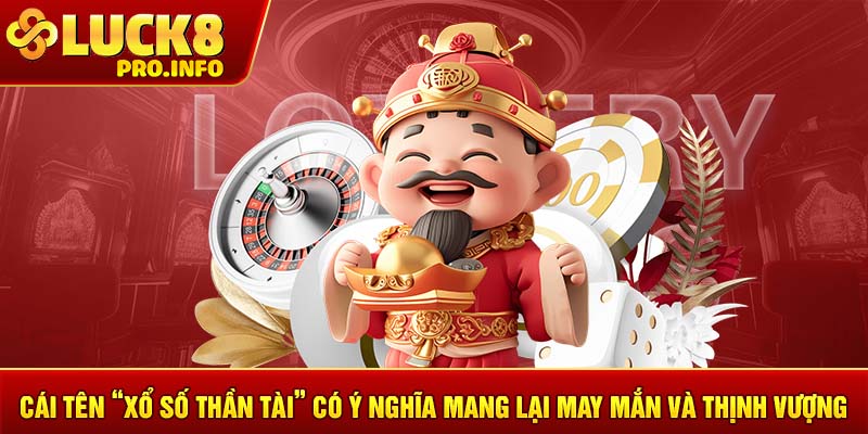 Cái tên “Xổ số Thần Tài” có ý nghĩa mang lại may mắn và thịnh vượng