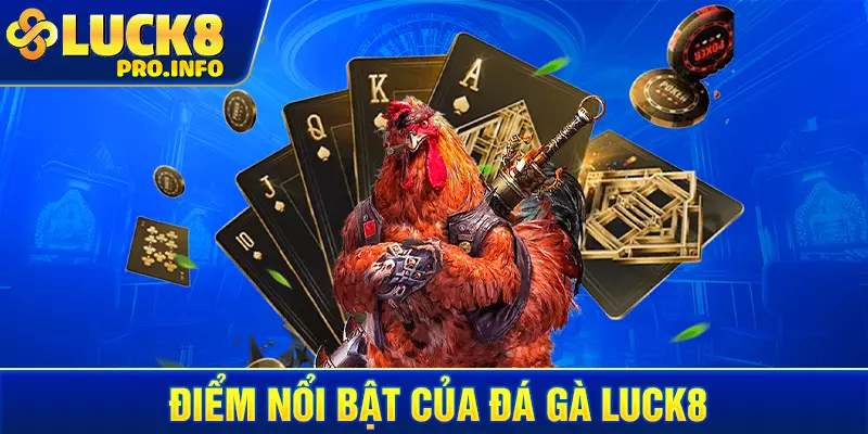 Điểm nổi bật của đá gà LUCK8