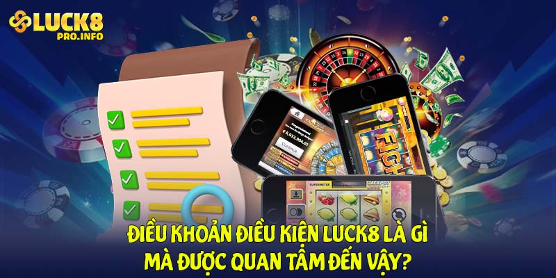 Điều khoản điều kiện LUCK8 là gì mà được quan tâm đến vậy?