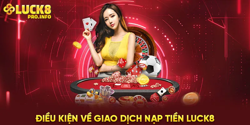 Điều kiện về giao dịch nạp tiền LUCK8