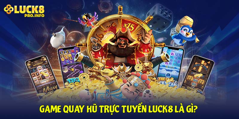 Game quay hũ trực tuyến LUCK8 là gì? 