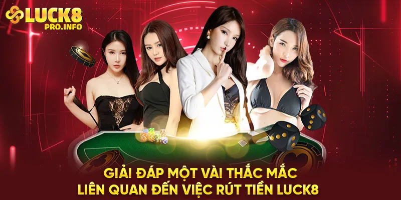 Giải đáp một vài thắc mắc liên quan đến việc rút tiền LUCK8