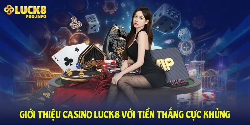 Giới thiệu casino LUCK8 với tiền thắng cực khủng