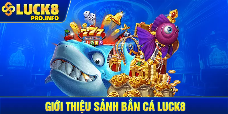 Giới thiệu sảnh bắn cá LUCK8