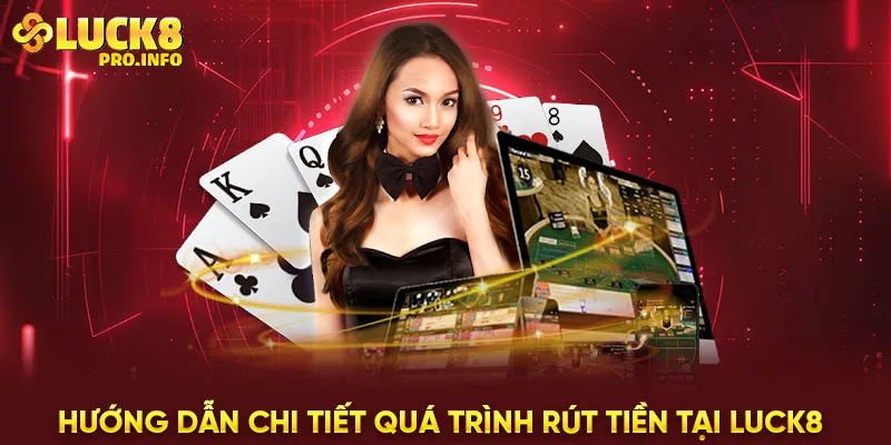 Hướng dẫn chi tiết quá trình rút tiền tại LUCK8