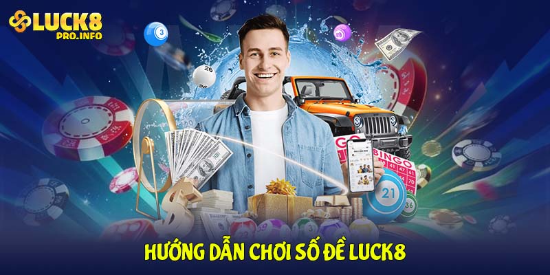 Hướng dẫn chơi số đề LUCK8