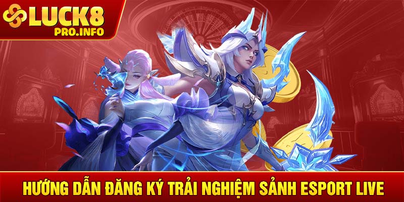 Hướng dẫn đăng ký trải nghiệm sảnh Esport Live