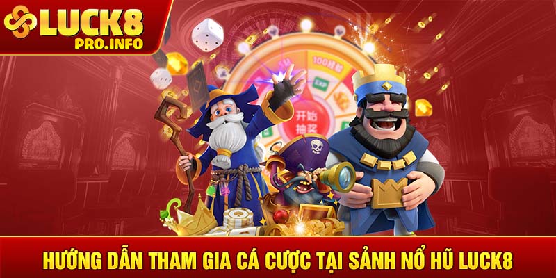 Hướng dẫn tham gia cá cược tại sảnh Nổ hũ LUCK8