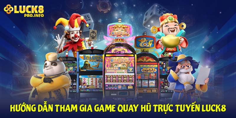 Hướng dẫn tham gia game quay hũ trực tuyến LUCK8