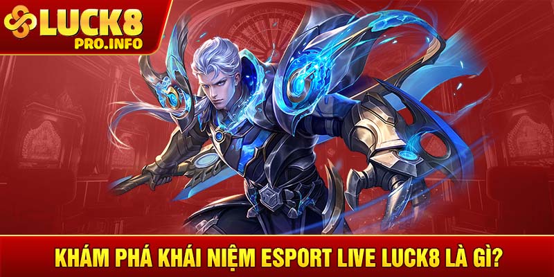 Khám phá khái niệm Esport Live LUCK8 là gì?