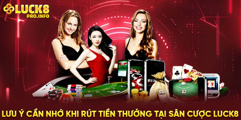 Lưu ý cần nhớ khi rút tiền thưởng tại sân cược LUCK8