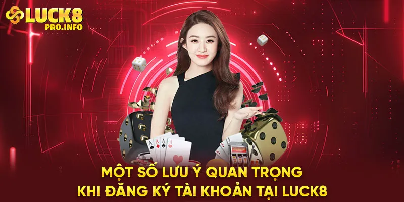 Một số lưu ý quan trọng khi đăng ký tài khoản tại LUCK8