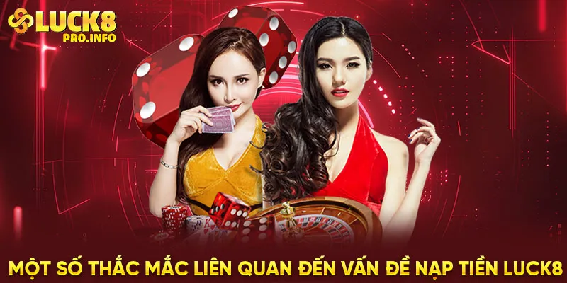 Một số thắc mắc liên quan đến vấn đề nạp tiền LUCK8