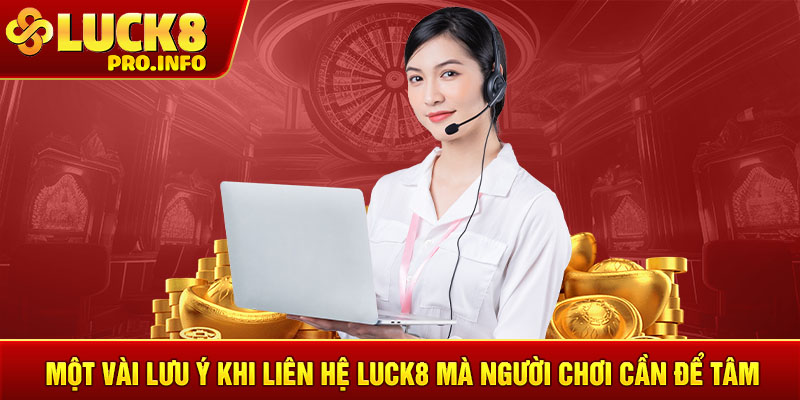 Một vài lưu ý khi liên hệ LUCK8 mà người chơi cần để tâm