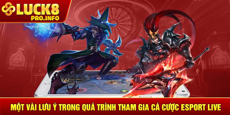 Một vài lưu ý trong quá trình tham gia cá cược esport live