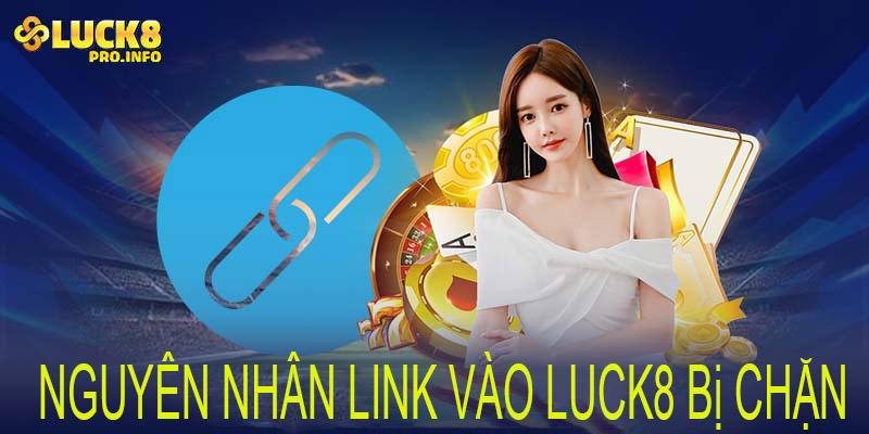 Nguyên nhân link vào LUCK8 bị chặn