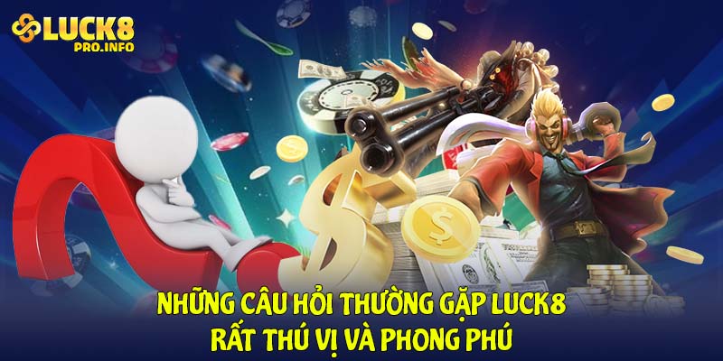 Những câu hỏi thường gặp LUCK8 rất thú vị và phong phú