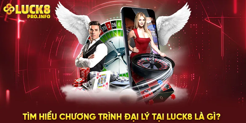 Tìm hiểu chương trình đại lý tại LUCK8 là gì?