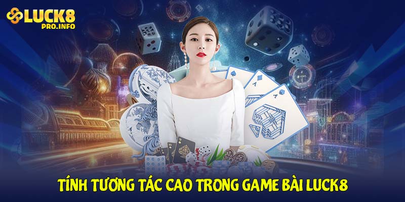 Tính tương tác cao trong game bài LUCK8