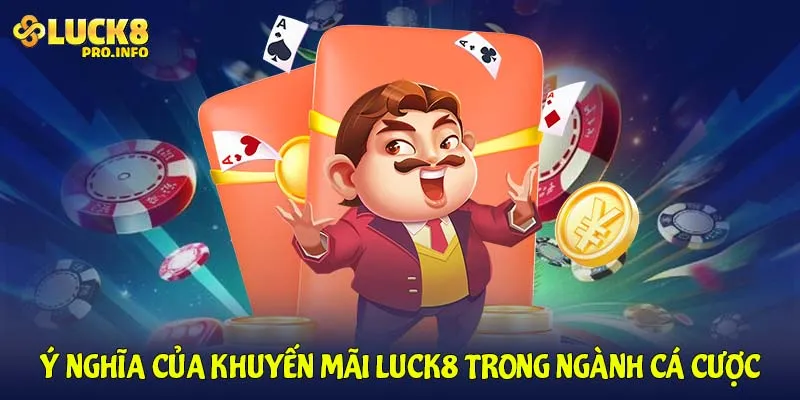 Ý nghĩa của khuyến mãi LUCK8 trong ngành cá cược