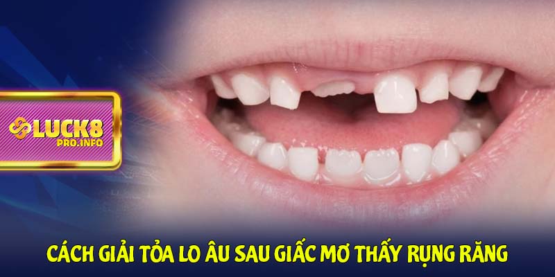 Cách giải tỏa lo âu sau giấc mơ thấy rụng răng