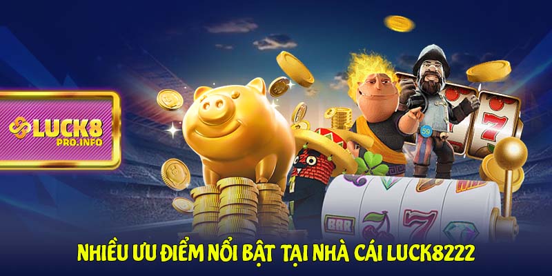 Nhiều ưu điểm nổi bật tại nhà cái LUCK8222