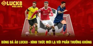 Bóng đá ảo LUCK8 hình thức mới lạ với phần thưởng khủng