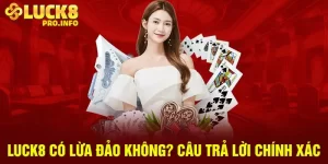 LUCK8 có lừa đảo không? Câu trả lời chính xác