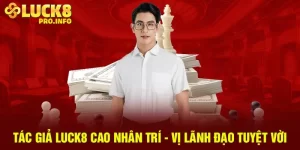 Tác giả Luck8 Cao Nhân Trí vị lãnh đạo tuyệt vời