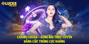 Casino Luck8 sòng bài trực tuyến đẳng cấp trúng cực khủng