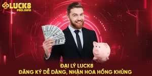 Đại lý LUCK8 đăng ký dễ dàng, nhận hoa hồng khủng