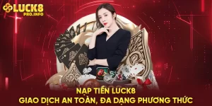 Nạp tiền LUCK8 giao dịch an toàn đa năng phương thức